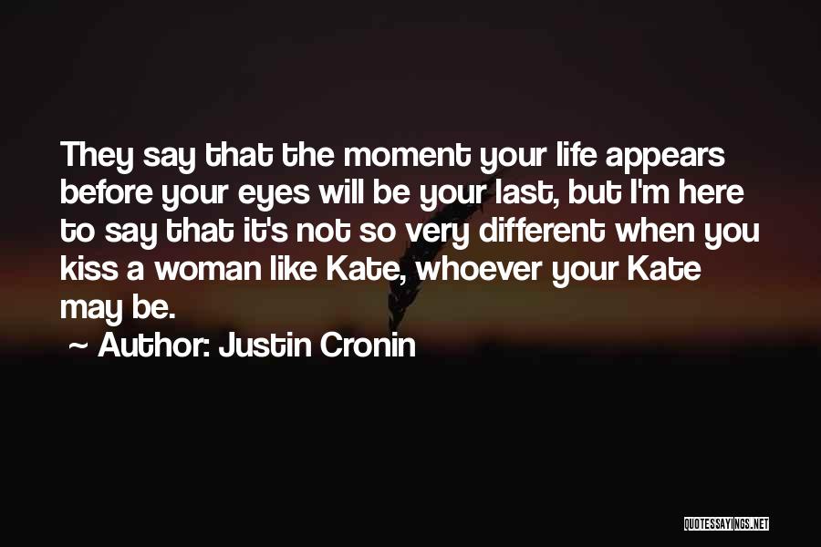 Justin Cronin Quotes: They Say That The Moment Your Life Appears Before Your Eyes Will Be Your Last, But I'm Here To Say