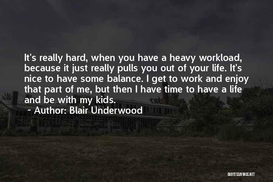 Blair Underwood Quotes: It's Really Hard, When You Have A Heavy Workload, Because It Just Really Pulls You Out Of Your Life. It's