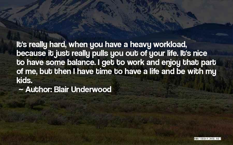 Blair Underwood Quotes: It's Really Hard, When You Have A Heavy Workload, Because It Just Really Pulls You Out Of Your Life. It's