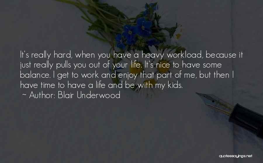Blair Underwood Quotes: It's Really Hard, When You Have A Heavy Workload, Because It Just Really Pulls You Out Of Your Life. It's