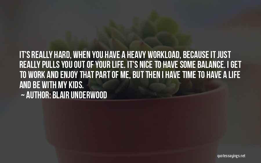 Blair Underwood Quotes: It's Really Hard, When You Have A Heavy Workload, Because It Just Really Pulls You Out Of Your Life. It's