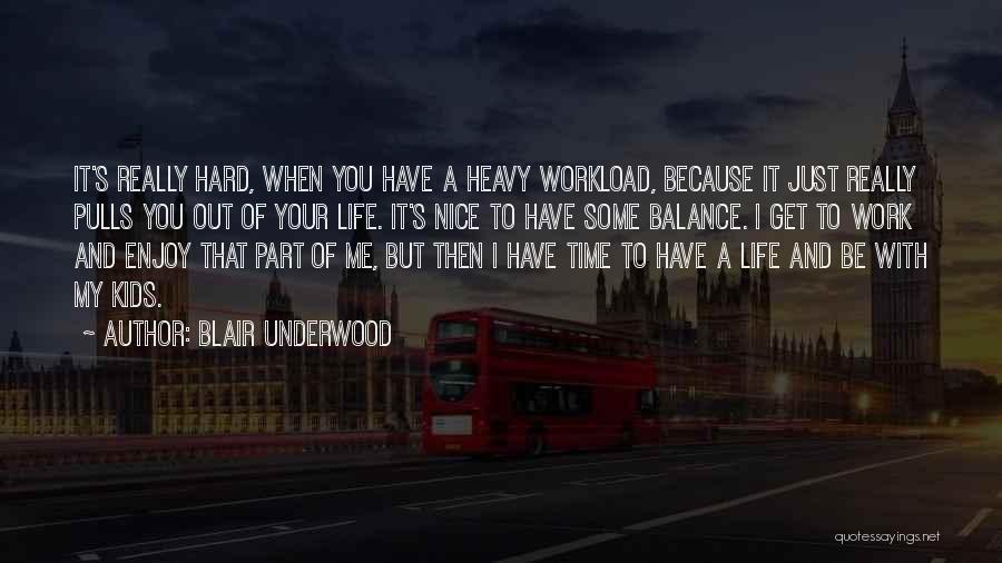Blair Underwood Quotes: It's Really Hard, When You Have A Heavy Workload, Because It Just Really Pulls You Out Of Your Life. It's