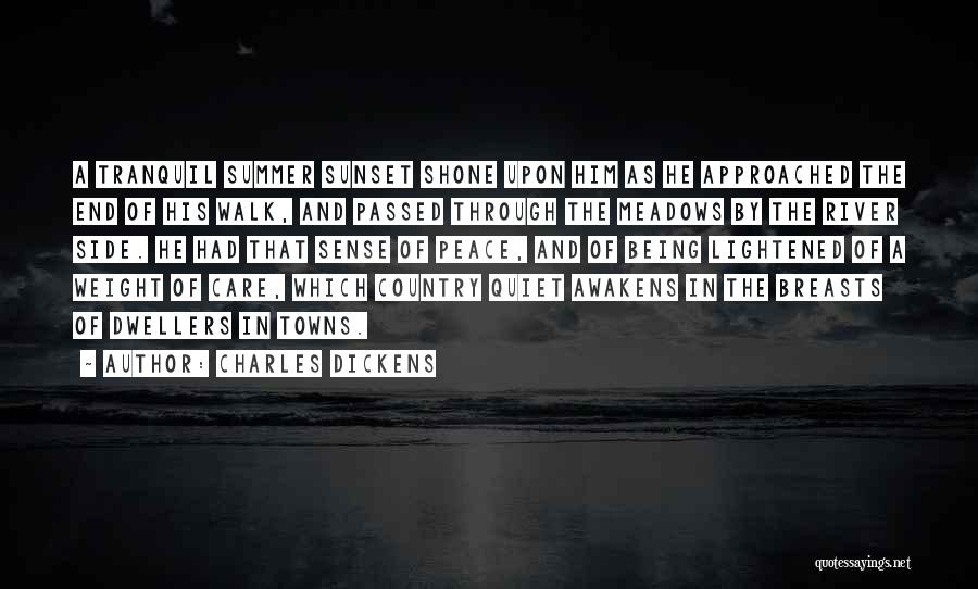 Charles Dickens Quotes: A Tranquil Summer Sunset Shone Upon Him As He Approached The End Of His Walk, And Passed Through The Meadows