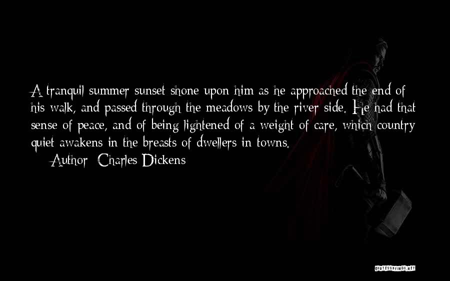 Charles Dickens Quotes: A Tranquil Summer Sunset Shone Upon Him As He Approached The End Of His Walk, And Passed Through The Meadows