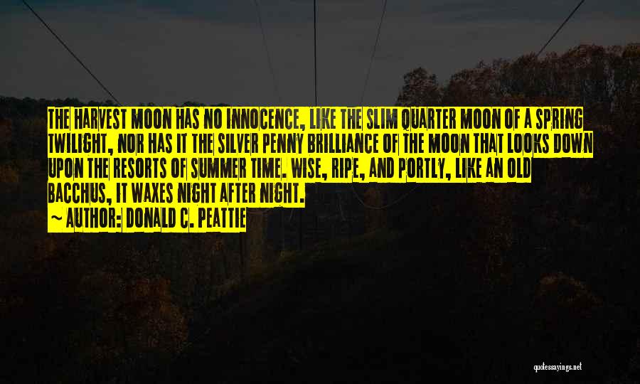 Donald C. Peattie Quotes: The Harvest Moon Has No Innocence, Like The Slim Quarter Moon Of A Spring Twilight, Nor Has It The Silver