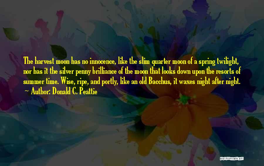 Donald C. Peattie Quotes: The Harvest Moon Has No Innocence, Like The Slim Quarter Moon Of A Spring Twilight, Nor Has It The Silver