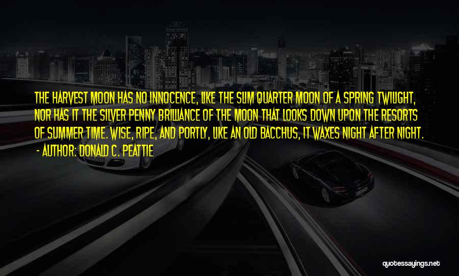 Donald C. Peattie Quotes: The Harvest Moon Has No Innocence, Like The Slim Quarter Moon Of A Spring Twilight, Nor Has It The Silver