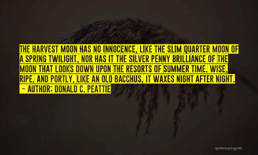 Donald C. Peattie Quotes: The Harvest Moon Has No Innocence, Like The Slim Quarter Moon Of A Spring Twilight, Nor Has It The Silver