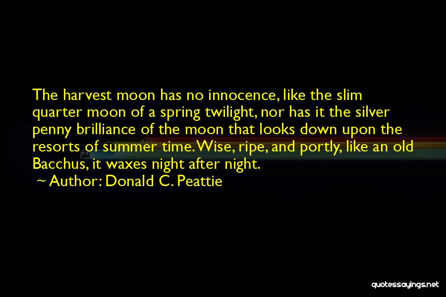 Donald C. Peattie Quotes: The Harvest Moon Has No Innocence, Like The Slim Quarter Moon Of A Spring Twilight, Nor Has It The Silver