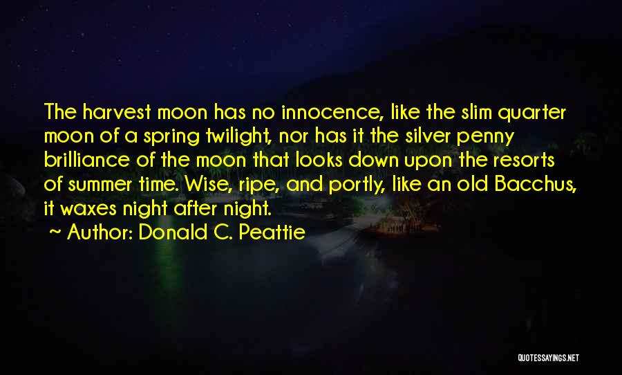 Donald C. Peattie Quotes: The Harvest Moon Has No Innocence, Like The Slim Quarter Moon Of A Spring Twilight, Nor Has It The Silver