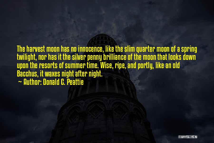 Donald C. Peattie Quotes: The Harvest Moon Has No Innocence, Like The Slim Quarter Moon Of A Spring Twilight, Nor Has It The Silver