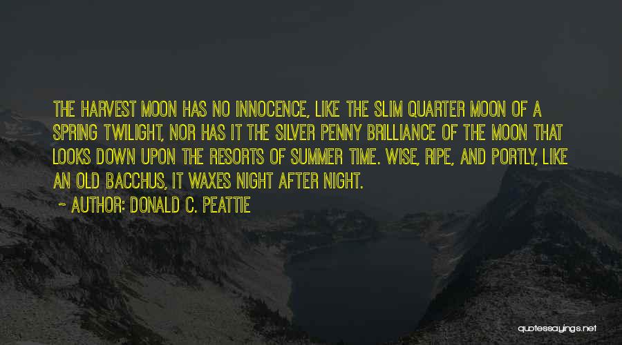 Donald C. Peattie Quotes: The Harvest Moon Has No Innocence, Like The Slim Quarter Moon Of A Spring Twilight, Nor Has It The Silver