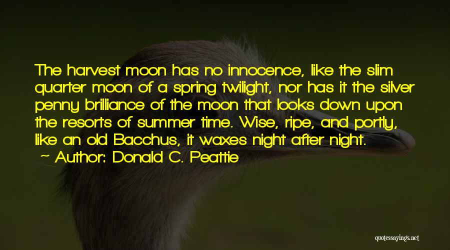 Donald C. Peattie Quotes: The Harvest Moon Has No Innocence, Like The Slim Quarter Moon Of A Spring Twilight, Nor Has It The Silver