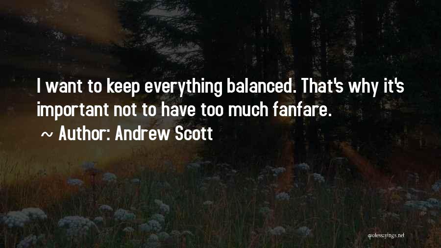 Andrew Scott Quotes: I Want To Keep Everything Balanced. That's Why It's Important Not To Have Too Much Fanfare.