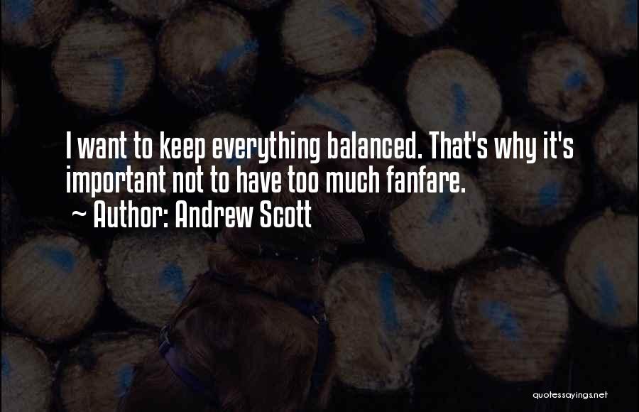 Andrew Scott Quotes: I Want To Keep Everything Balanced. That's Why It's Important Not To Have Too Much Fanfare.