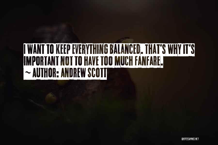 Andrew Scott Quotes: I Want To Keep Everything Balanced. That's Why It's Important Not To Have Too Much Fanfare.