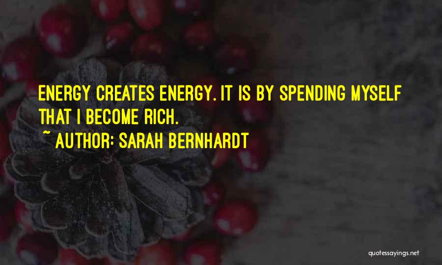 Sarah Bernhardt Quotes: Energy Creates Energy. It Is By Spending Myself That I Become Rich.