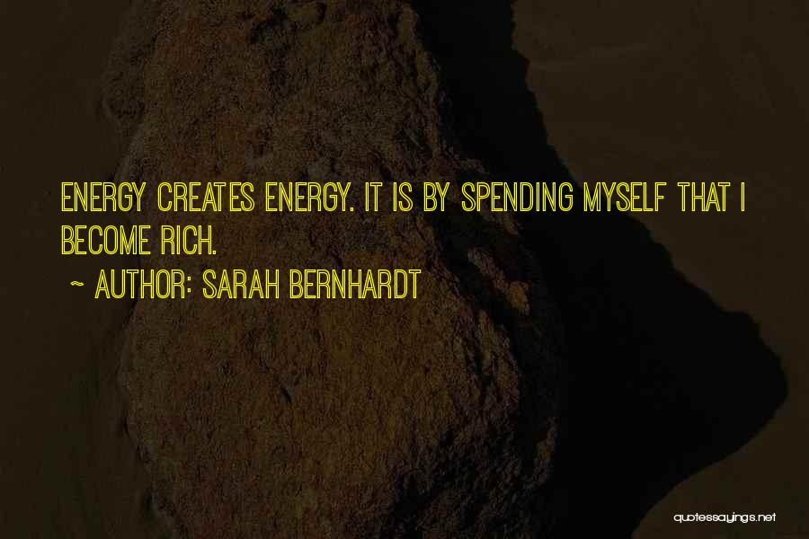 Sarah Bernhardt Quotes: Energy Creates Energy. It Is By Spending Myself That I Become Rich.