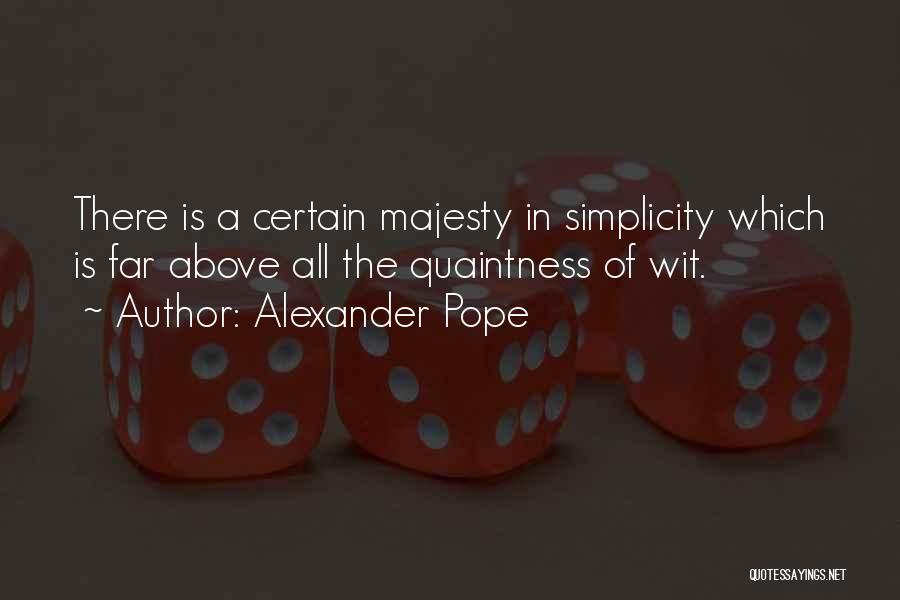 Alexander Pope Quotes: There Is A Certain Majesty In Simplicity Which Is Far Above All The Quaintness Of Wit.