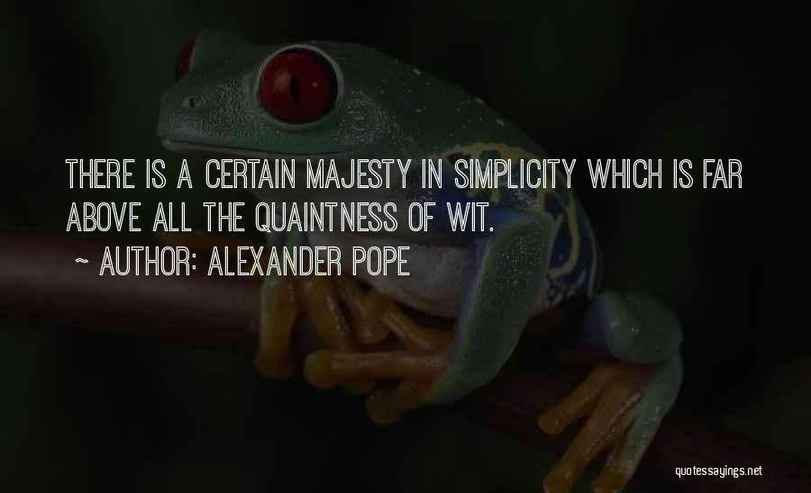 Alexander Pope Quotes: There Is A Certain Majesty In Simplicity Which Is Far Above All The Quaintness Of Wit.