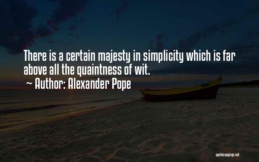 Alexander Pope Quotes: There Is A Certain Majesty In Simplicity Which Is Far Above All The Quaintness Of Wit.