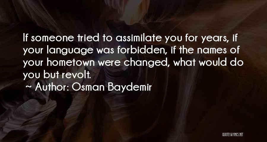 Osman Baydemir Quotes: If Someone Tried To Assimilate You For Years, If Your Language Was Forbidden, If The Names Of Your Hometown Were