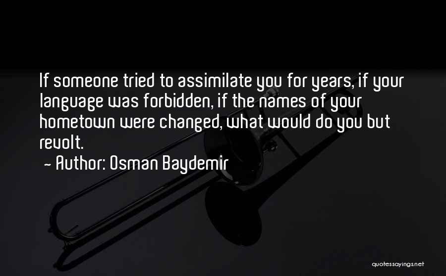 Osman Baydemir Quotes: If Someone Tried To Assimilate You For Years, If Your Language Was Forbidden, If The Names Of Your Hometown Were