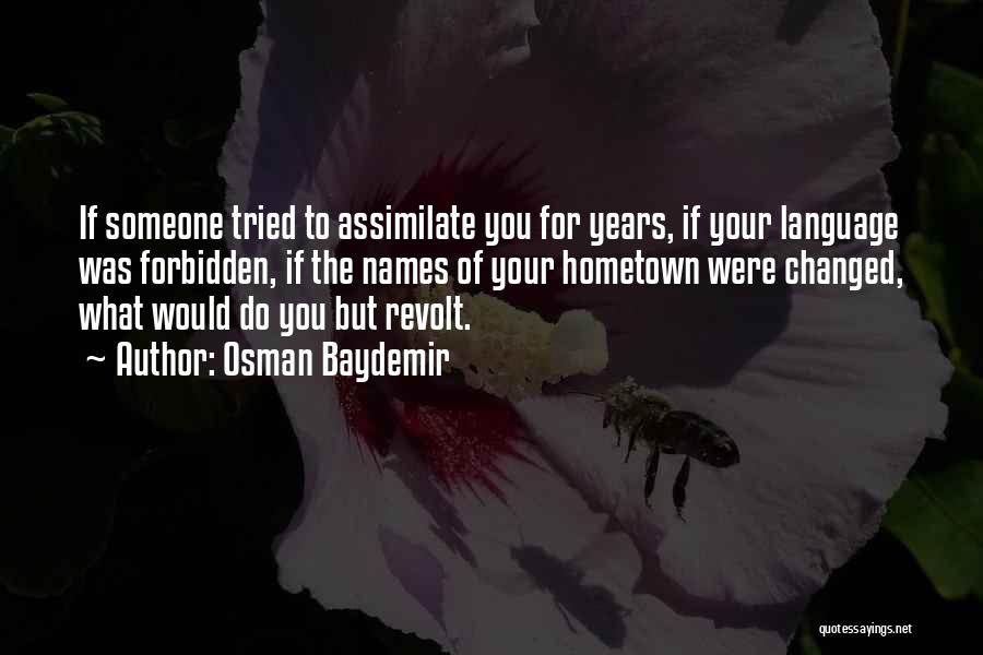 Osman Baydemir Quotes: If Someone Tried To Assimilate You For Years, If Your Language Was Forbidden, If The Names Of Your Hometown Were
