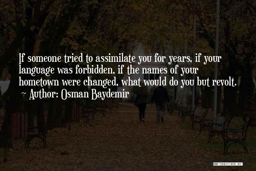 Osman Baydemir Quotes: If Someone Tried To Assimilate You For Years, If Your Language Was Forbidden, If The Names Of Your Hometown Were