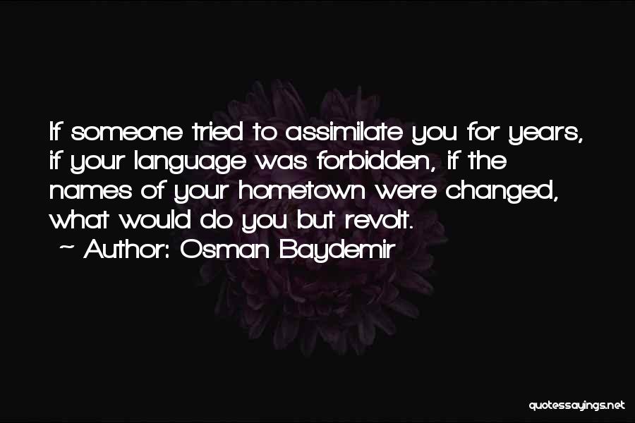 Osman Baydemir Quotes: If Someone Tried To Assimilate You For Years, If Your Language Was Forbidden, If The Names Of Your Hometown Were