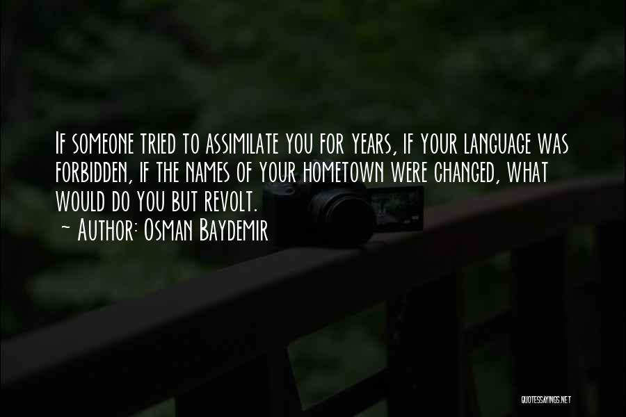 Osman Baydemir Quotes: If Someone Tried To Assimilate You For Years, If Your Language Was Forbidden, If The Names Of Your Hometown Were