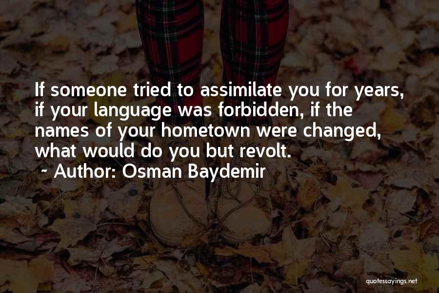 Osman Baydemir Quotes: If Someone Tried To Assimilate You For Years, If Your Language Was Forbidden, If The Names Of Your Hometown Were