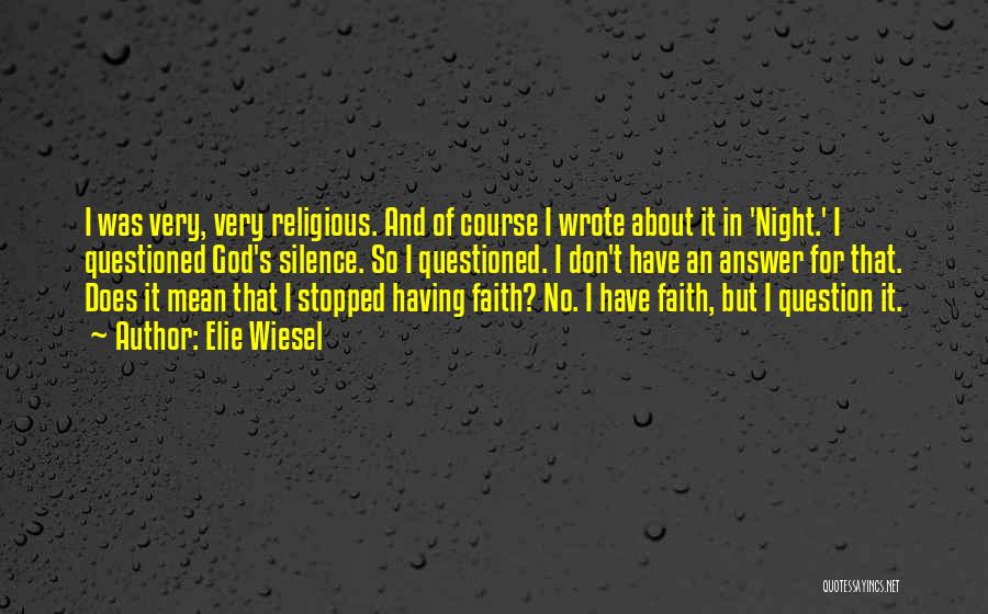 Elie Wiesel Quotes: I Was Very, Very Religious. And Of Course I Wrote About It In 'night.' I Questioned God's Silence. So I