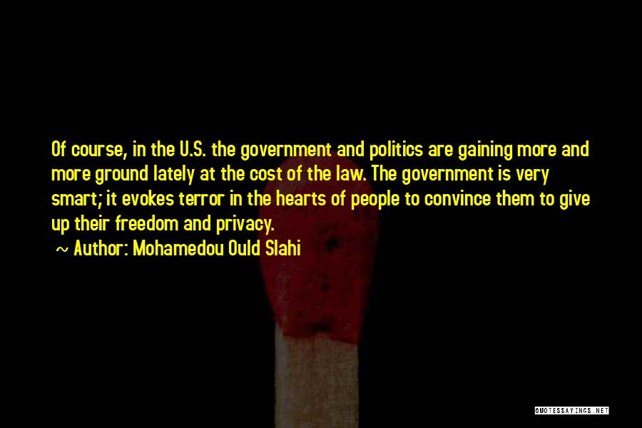 Mohamedou Ould Slahi Quotes: Of Course, In The U.s. The Government And Politics Are Gaining More And More Ground Lately At The Cost Of