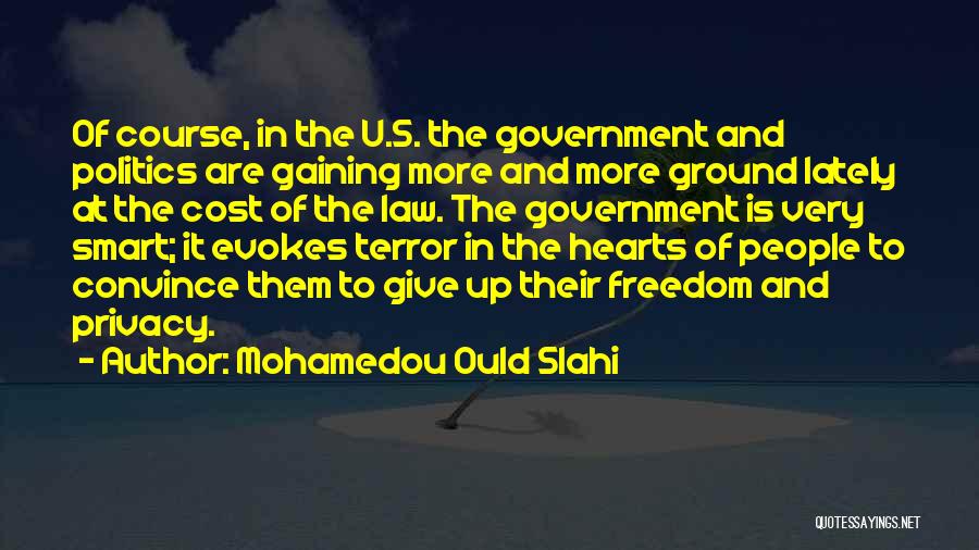 Mohamedou Ould Slahi Quotes: Of Course, In The U.s. The Government And Politics Are Gaining More And More Ground Lately At The Cost Of