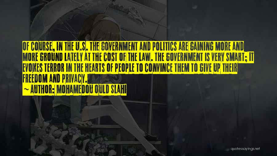 Mohamedou Ould Slahi Quotes: Of Course, In The U.s. The Government And Politics Are Gaining More And More Ground Lately At The Cost Of