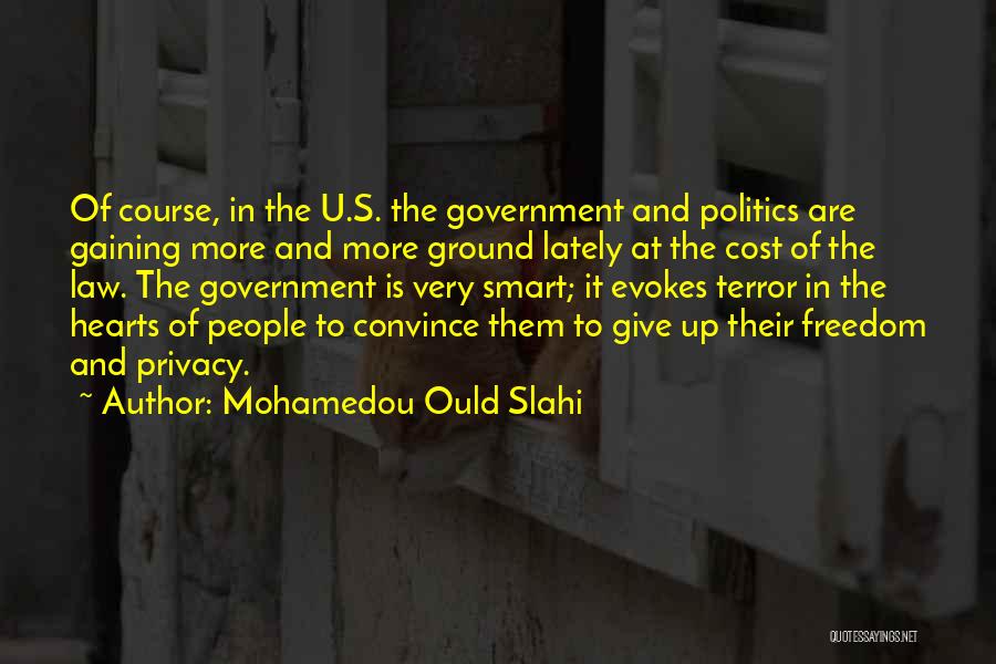 Mohamedou Ould Slahi Quotes: Of Course, In The U.s. The Government And Politics Are Gaining More And More Ground Lately At The Cost Of