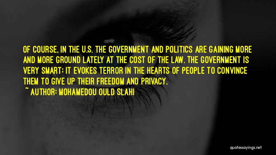 Mohamedou Ould Slahi Quotes: Of Course, In The U.s. The Government And Politics Are Gaining More And More Ground Lately At The Cost Of