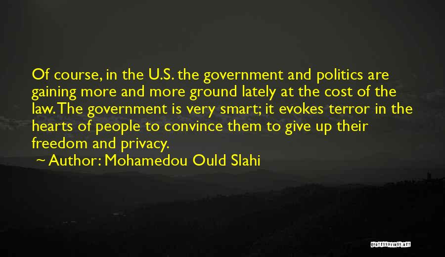 Mohamedou Ould Slahi Quotes: Of Course, In The U.s. The Government And Politics Are Gaining More And More Ground Lately At The Cost Of
