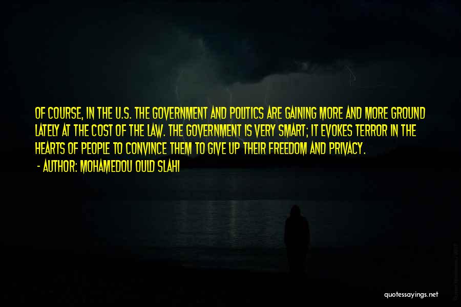 Mohamedou Ould Slahi Quotes: Of Course, In The U.s. The Government And Politics Are Gaining More And More Ground Lately At The Cost Of