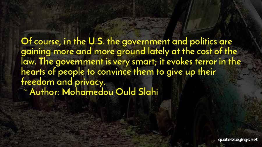 Mohamedou Ould Slahi Quotes: Of Course, In The U.s. The Government And Politics Are Gaining More And More Ground Lately At The Cost Of