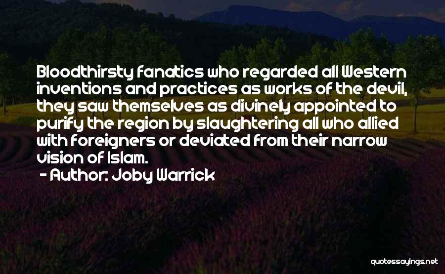 Joby Warrick Quotes: Bloodthirsty Fanatics Who Regarded All Western Inventions And Practices As Works Of The Devil, They Saw Themselves As Divinely Appointed