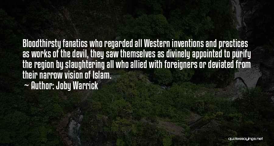 Joby Warrick Quotes: Bloodthirsty Fanatics Who Regarded All Western Inventions And Practices As Works Of The Devil, They Saw Themselves As Divinely Appointed