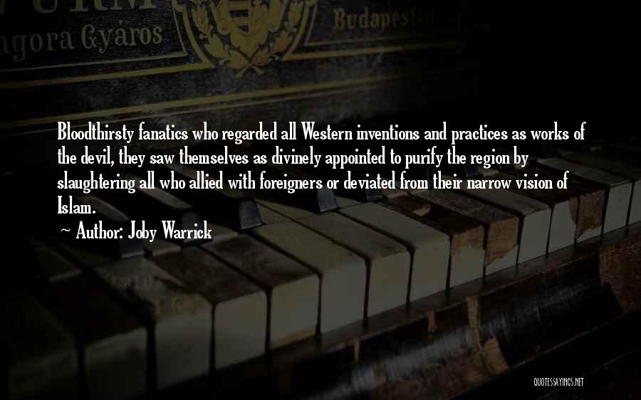 Joby Warrick Quotes: Bloodthirsty Fanatics Who Regarded All Western Inventions And Practices As Works Of The Devil, They Saw Themselves As Divinely Appointed