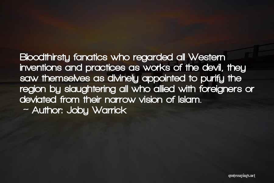 Joby Warrick Quotes: Bloodthirsty Fanatics Who Regarded All Western Inventions And Practices As Works Of The Devil, They Saw Themselves As Divinely Appointed