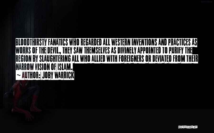 Joby Warrick Quotes: Bloodthirsty Fanatics Who Regarded All Western Inventions And Practices As Works Of The Devil, They Saw Themselves As Divinely Appointed