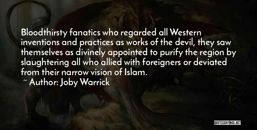 Joby Warrick Quotes: Bloodthirsty Fanatics Who Regarded All Western Inventions And Practices As Works Of The Devil, They Saw Themselves As Divinely Appointed