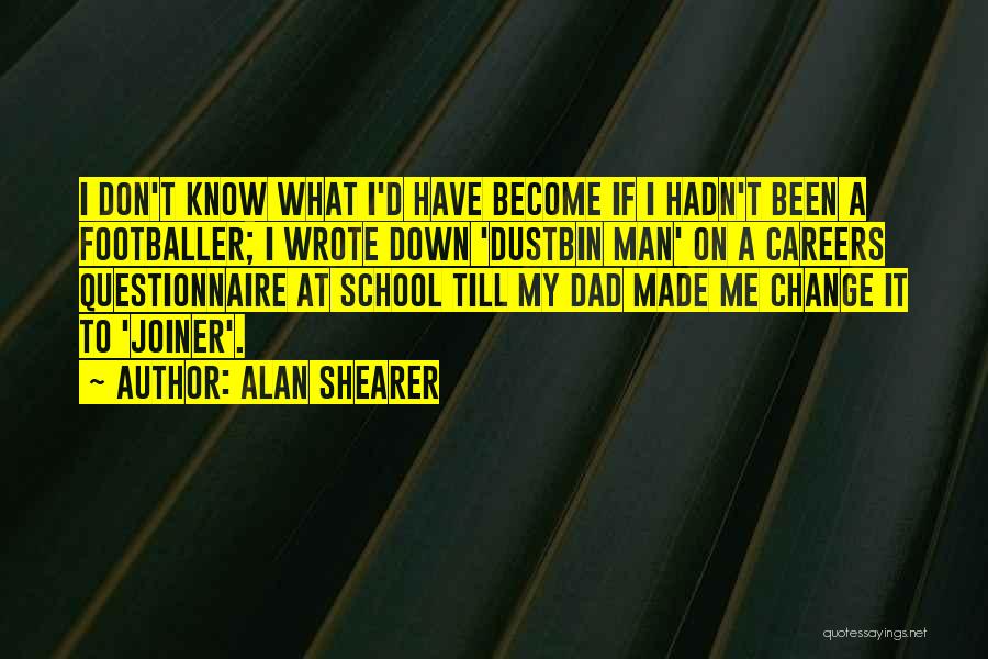 Alan Shearer Quotes: I Don't Know What I'd Have Become If I Hadn't Been A Footballer; I Wrote Down 'dustbin Man' On A