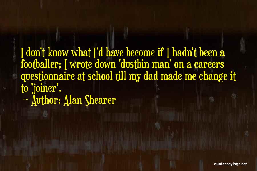 Alan Shearer Quotes: I Don't Know What I'd Have Become If I Hadn't Been A Footballer; I Wrote Down 'dustbin Man' On A