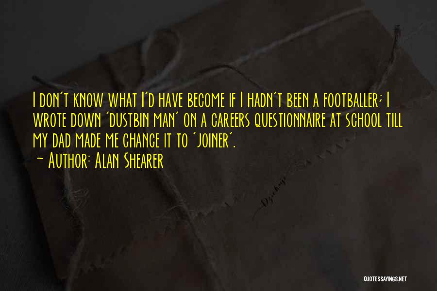 Alan Shearer Quotes: I Don't Know What I'd Have Become If I Hadn't Been A Footballer; I Wrote Down 'dustbin Man' On A